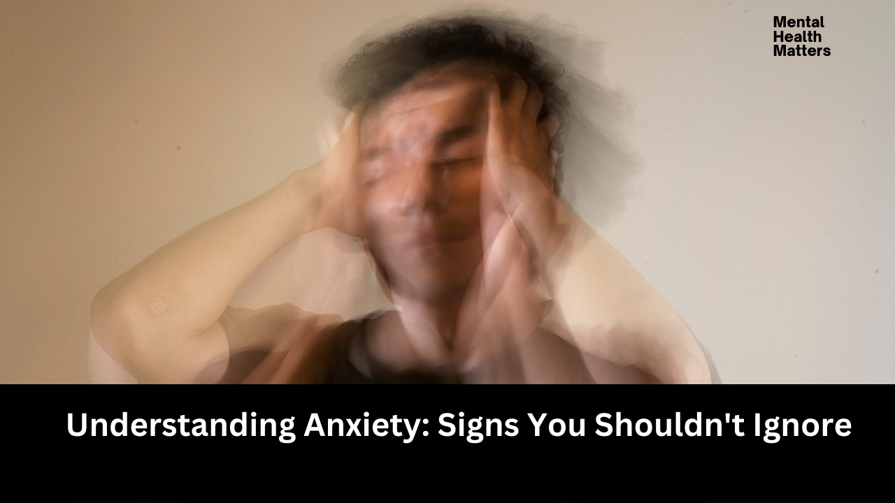 Understanding Anxiety: Signs You Shouldn't Ignore