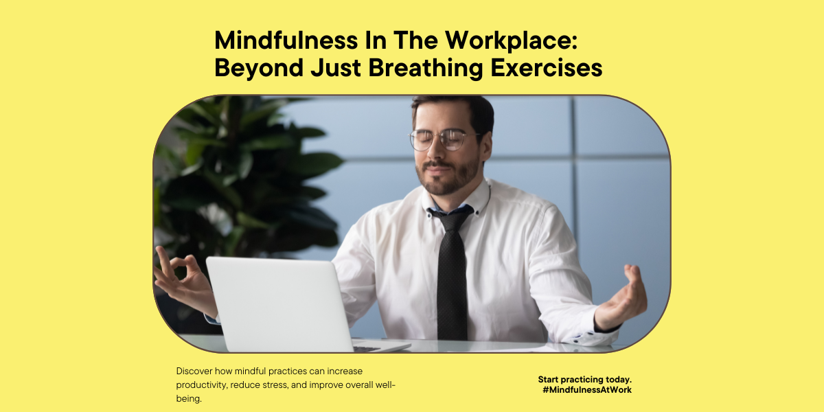 Mindfulness In The Workplace: Beyond Just Breathing Exercises