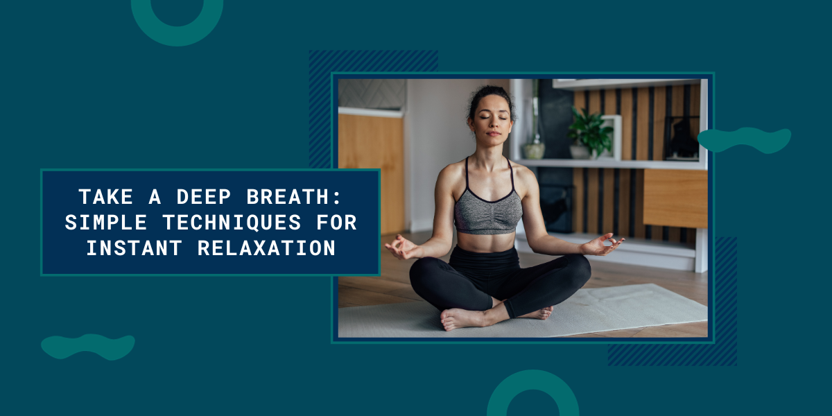 Take A Deep Breath: Simple Techniques For Instant Relaxation