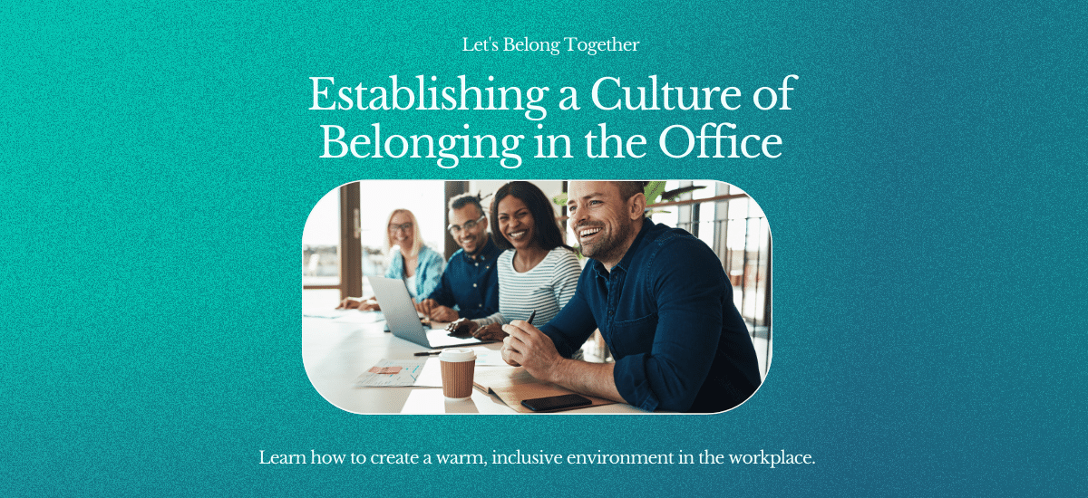 Tips For Establishing A Culture Of Belonging In The Office